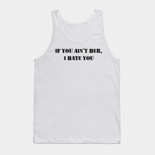 If You Ain’t Her I Hate You Tank Top